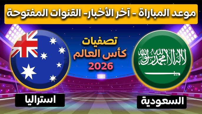 “الصقور الخضراء في مهمة صعبة” موعد مباراة السعودية واستراليا في الجولة الثالثة من التصفيات الآسيوية المؤهلة لبطولة كأس العالم 2026 والقنوات الناقلة